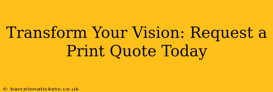 Transform Your Vision: Request a Print Quote Today