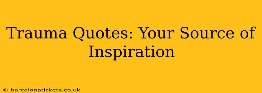 Trauma Quotes: Your Source of Inspiration