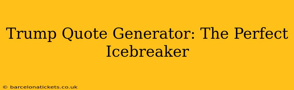 Trump Quote Generator: The Perfect Icebreaker