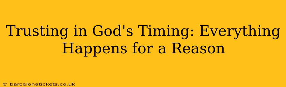 Trusting in God's Timing: Everything Happens for a Reason