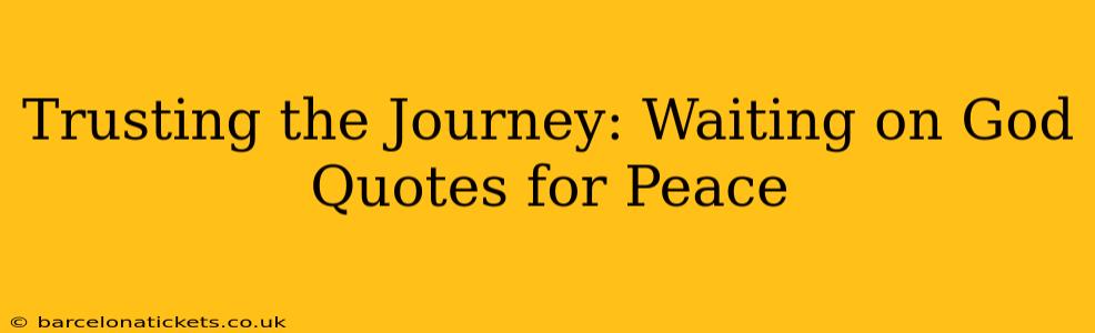 Trusting the Journey: Waiting on God Quotes for Peace
