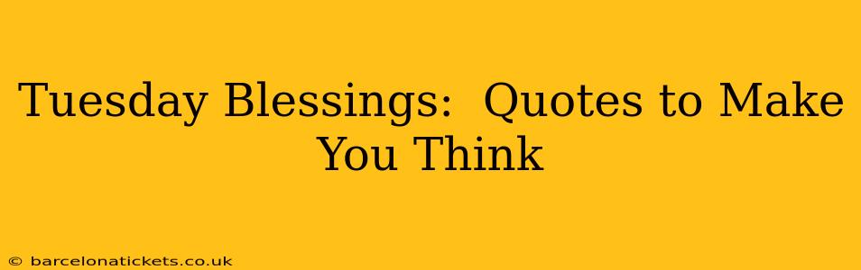 Tuesday Blessings:  Quotes to Make You Think