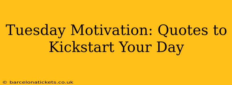 Tuesday Motivation: Quotes to Kickstart Your Day