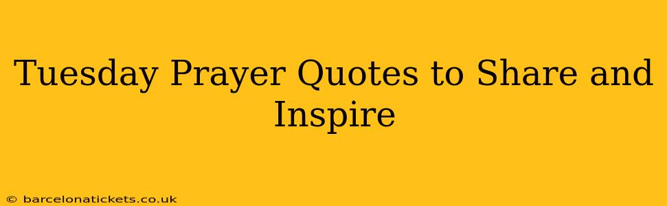 Tuesday Prayer Quotes to Share and Inspire