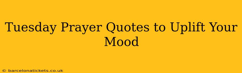 Tuesday Prayer Quotes to Uplift Your Mood