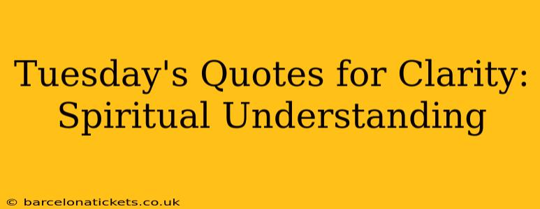 Tuesday's Quotes for Clarity: Spiritual Understanding