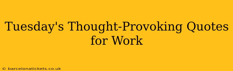 Tuesday's Thought-Provoking Quotes for Work