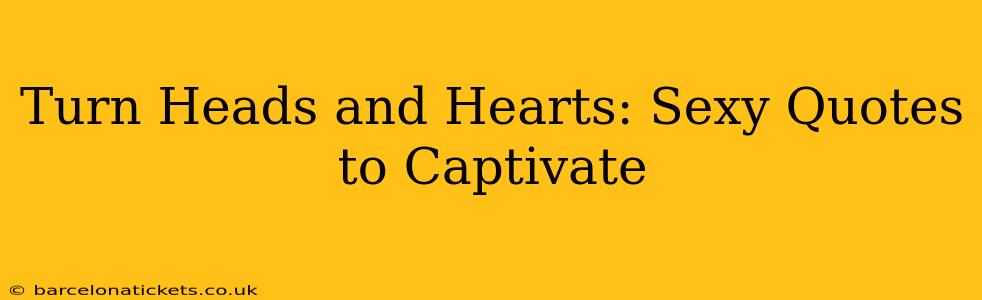 Turn Heads and Hearts: Sexy Quotes to Captivate