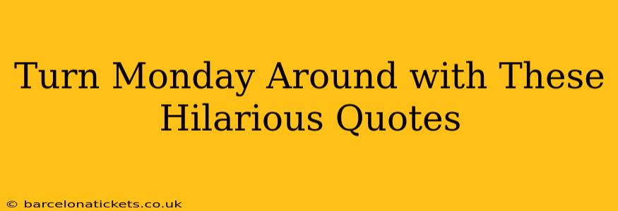 Turn Monday Around with These Hilarious Quotes
