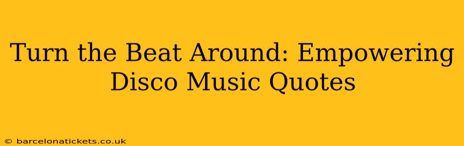 Turn the Beat Around: Empowering Disco Music Quotes
