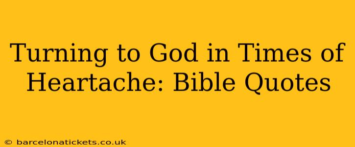 Turning to God in Times of Heartache: Bible Quotes