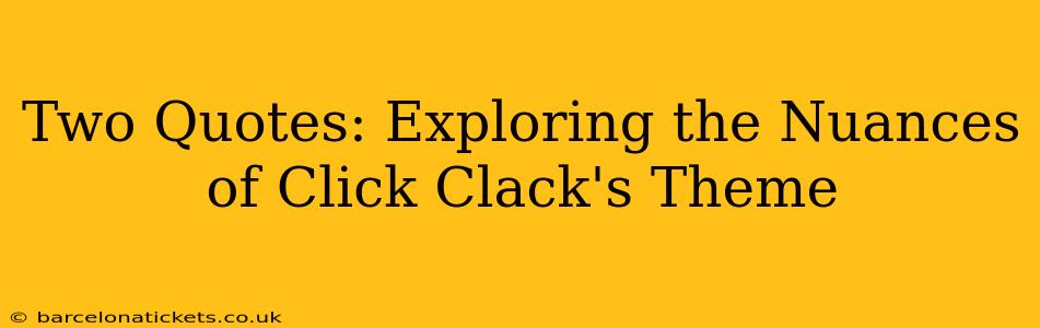 Two Quotes: Exploring the Nuances of Click Clack's Theme