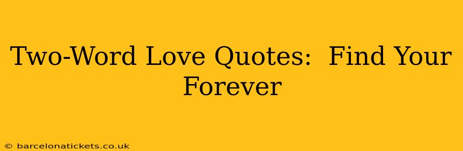 Two-Word Love Quotes:  Find Your Forever