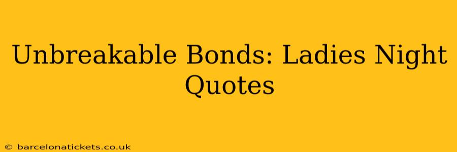Unbreakable Bonds: Ladies Night Quotes
