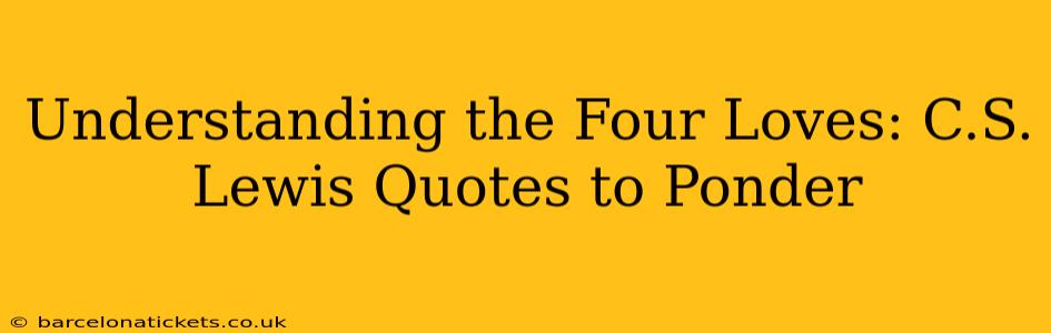 Understanding the Four Loves: C.S. Lewis Quotes to Ponder