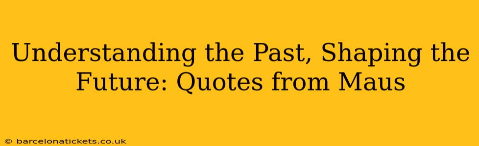 Understanding the Past, Shaping the Future: Quotes from Maus