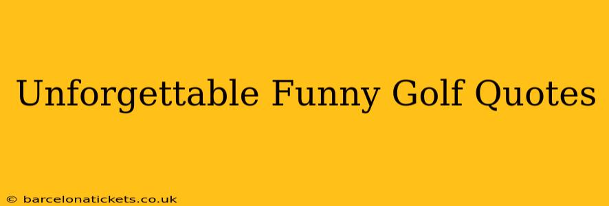 Unforgettable Funny Golf Quotes
