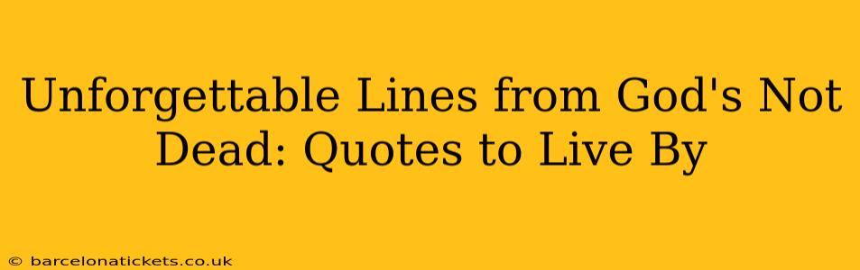 Unforgettable Lines from God's Not Dead: Quotes to Live By