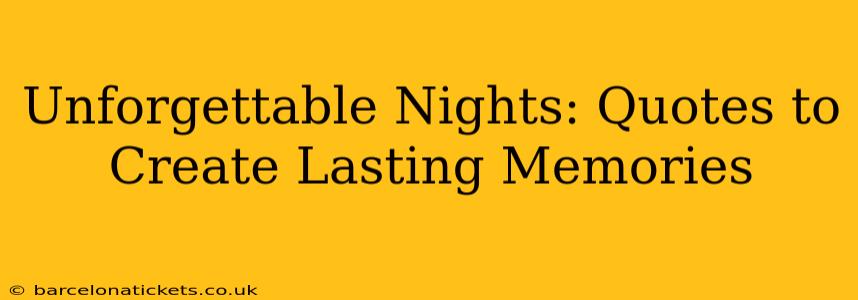 Unforgettable Nights: Quotes to Create Lasting Memories