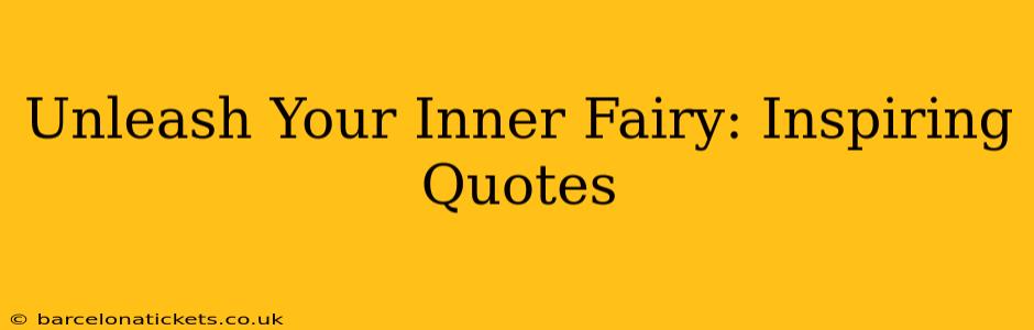 Unleash Your Inner Fairy: Inspiring Quotes