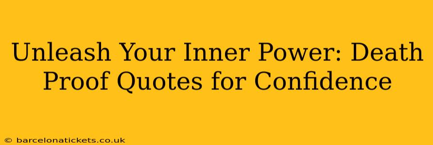 Unleash Your Inner Power: Death Proof Quotes for Confidence