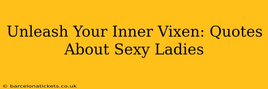 Unleash Your Inner Vixen: Quotes About Sexy Ladies