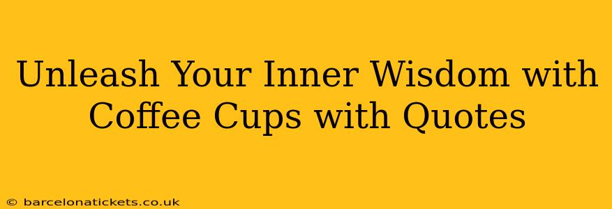 Unleash Your Inner Wisdom with Coffee Cups with Quotes