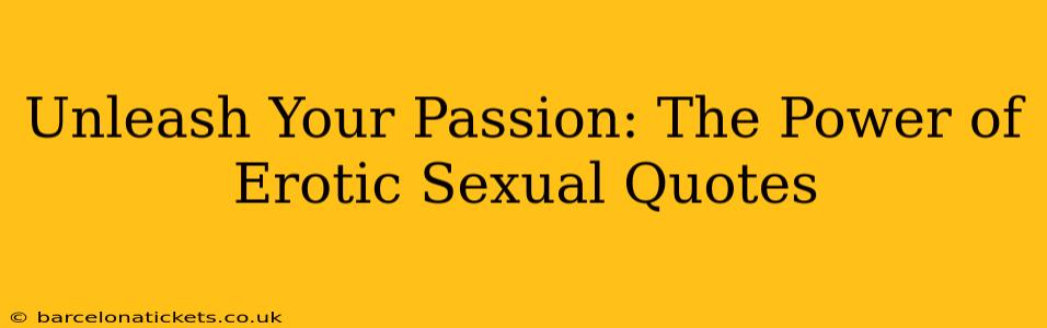 Unleash Your Passion: The Power of Erotic Sexual Quotes Unleash Your Passion: The Power of Erotic Sexual Quotes