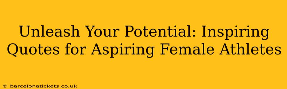 Unleash Your Potential: Inspiring Quotes for Aspiring Female Athletes