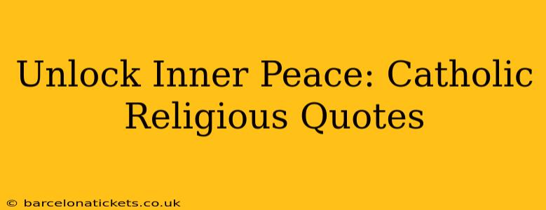 Unlock Inner Peace: Catholic Religious Quotes