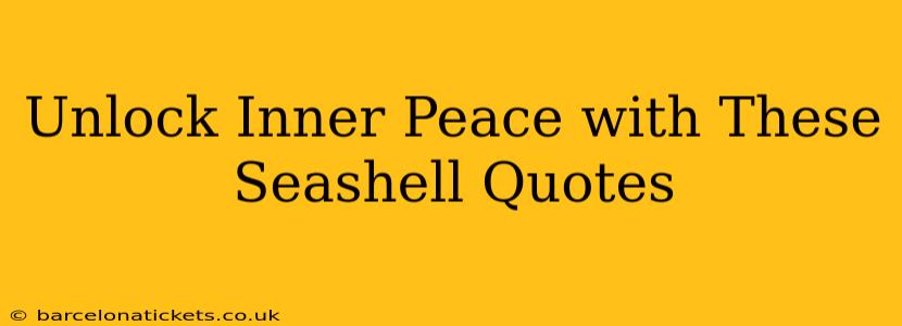 Unlock Inner Peace with These Seashell Quotes