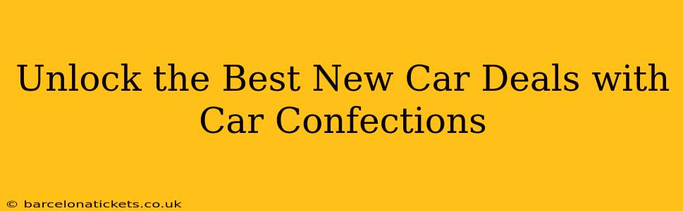 Unlock the Best New Car Deals with Car Confections