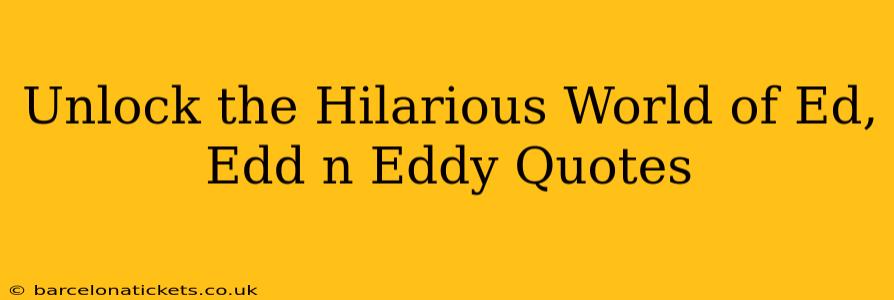 Unlock the Hilarious World of Ed, Edd n Eddy Quotes