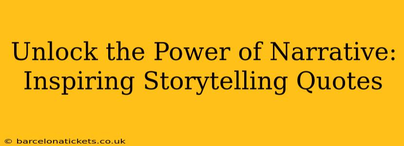 Unlock the Power of Narrative: Inspiring Storytelling Quotes