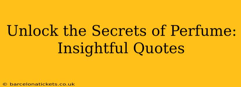Unlock the Secrets of Perfume: Insightful Quotes
