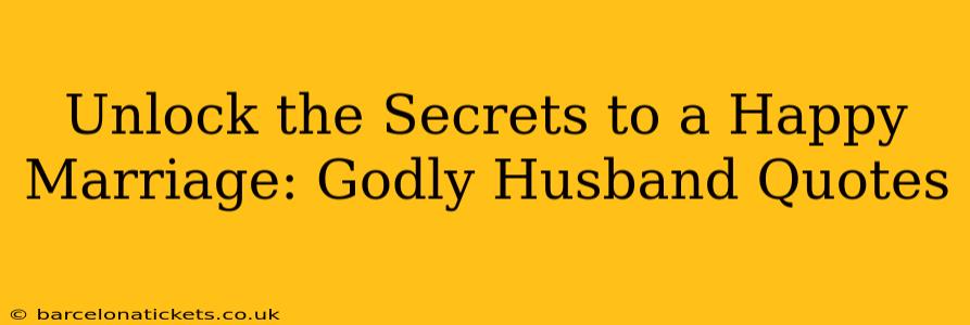 Unlock the Secrets to a Happy Marriage: Godly Husband Quotes
