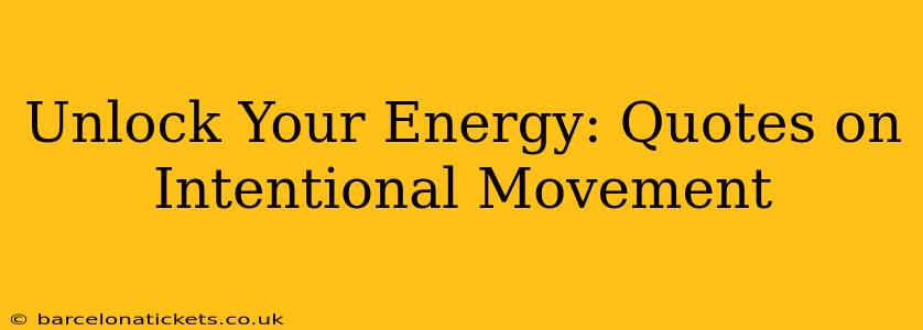 Unlock Your Energy: Quotes on Intentional Movement