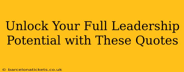 Unlock Your Full Leadership Potential with These Quotes