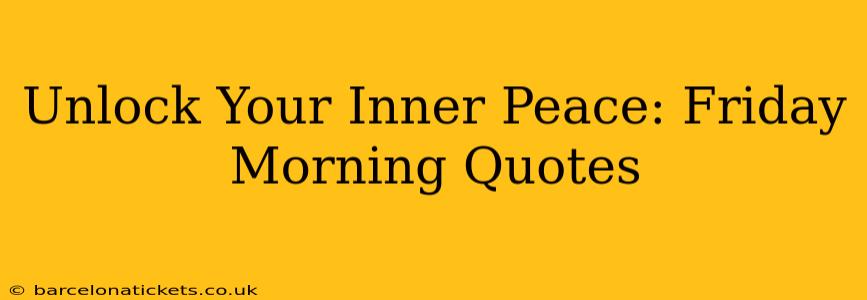 Unlock Your Inner Peace: Friday Morning Quotes