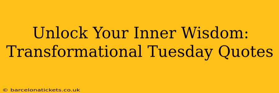 Unlock Your Inner Wisdom: Transformational Tuesday Quotes