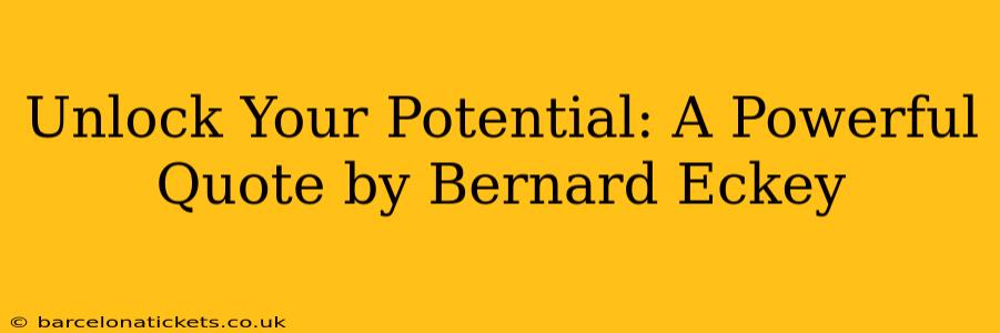 Unlock Your Potential: A Powerful Quote by Bernard Eckey