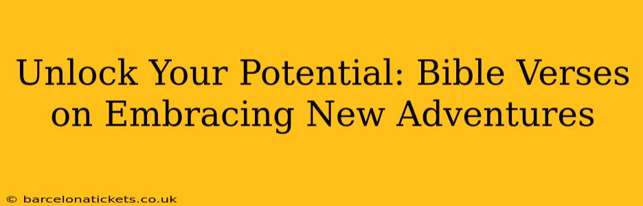 Unlock Your Potential: Bible Verses on Embracing New Adventures