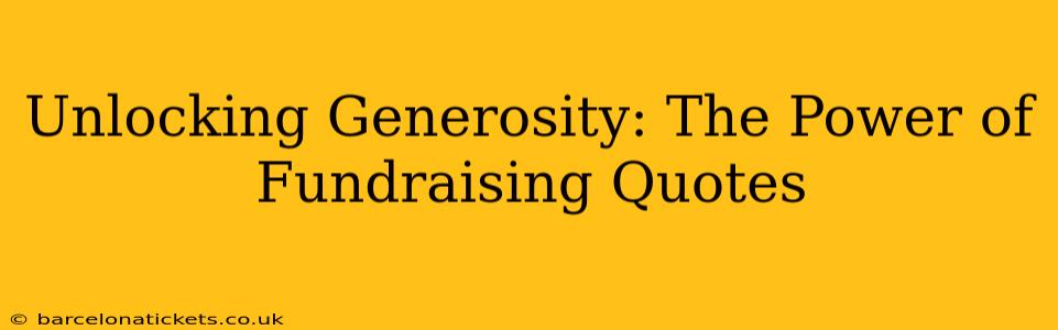 Unlocking Generosity: The Power of Fundraising Quotes