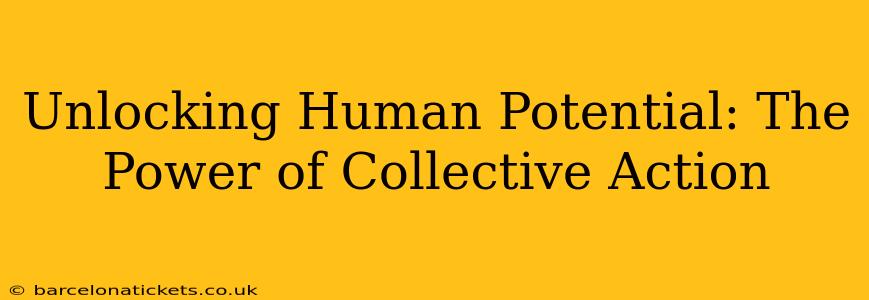 Unlocking Human Potential: The Power of Collective Action