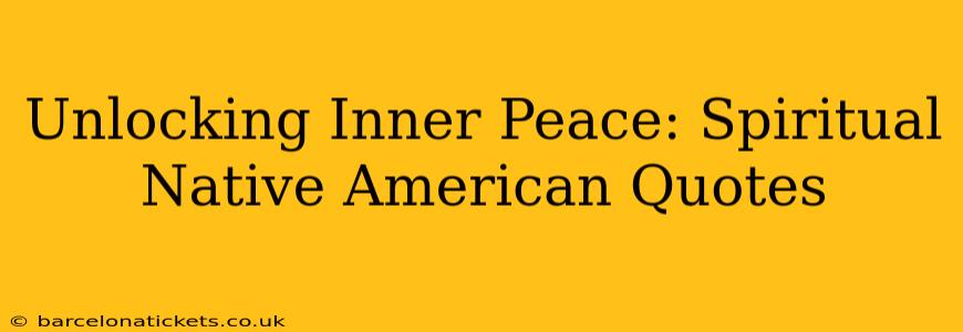 Unlocking Inner Peace: Spiritual Native American Quotes