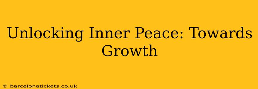 Unlocking Inner Peace: Towards Growth