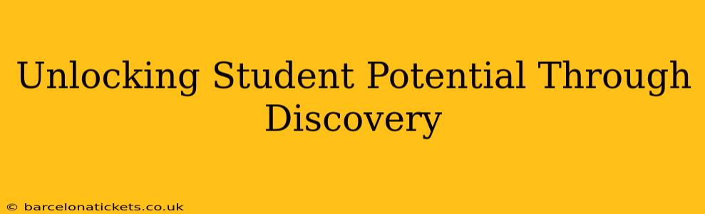 Unlocking Student Potential Through Discovery