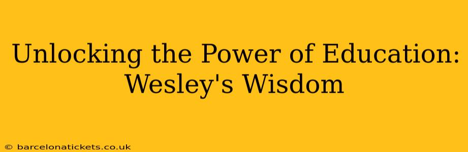 Unlocking the Power of Education: Wesley's Wisdom