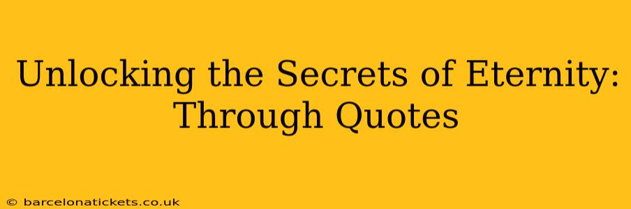 Unlocking the Secrets of Eternity: Through Quotes