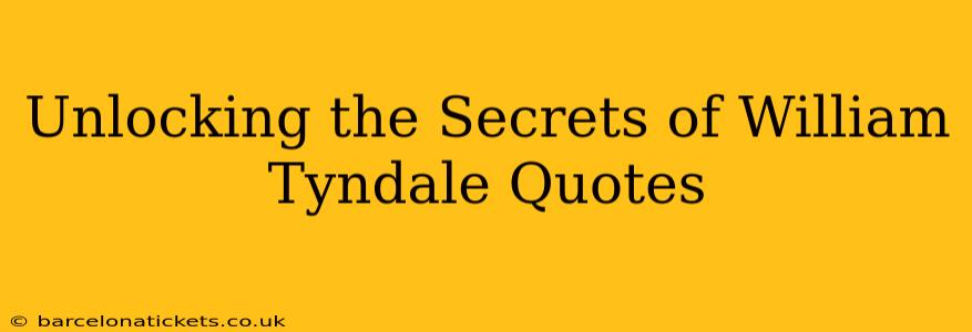 Unlocking the Secrets of William Tyndale Quotes